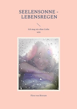 Seelensonne - Lebensregen - Ich mag nie ohne Liebe sein