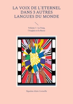 La voix de l'Eternel dans 3 autres langues du Monde - Volume 1 : Le Fang, l'Anglais et le Russe