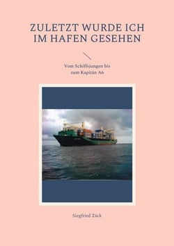 Zuletzt wurde ich im Hafen gesehen - Vom Schiffsjungen bis zum Kapitän A6