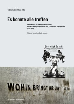 Es konnte alle treffen - Gedenkbuch für die Konstanzer Opfer von NS-Zwangssterilisation und "Euthanasie"-Verbrechen 1934-1945