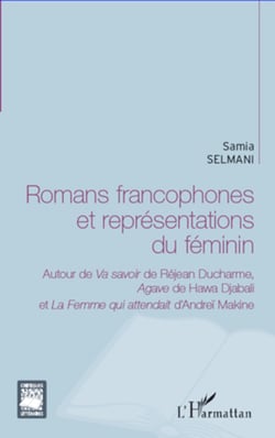 Romans francophones et représentations du féminin - Autour de <em>Va savoir</em> de Réjean Ducharme, <em>Agave </em>de Hawa Djabali - et La Femme qui attendait d'Andreï Makine