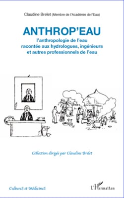 Anthrop'eau. L'anthropologie de l'eau racontée aux hydrologues, ingénieurs et autres professionnels de l'eau
