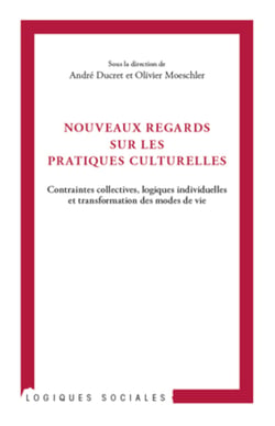 Nouveaux regards sur les pratiques culturelles - Contraintes collectives, logiques individuelles et transformation des modes de vie