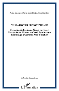 Variation et francophonie - Mélanges édités par Aidan Coveney Marie-Anne Hintze et Carol Sanders en hommage à Gertrud Aub-Buscher