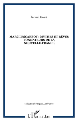 MARC LESCARBOT : MYTHES ET RÊVES FONDATEURS DE LA NOUVELLE-FRANCE