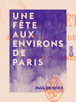 Une fête aux environs de Paris - Et contes et chansons - Œuvres choisies de Paul de Kock