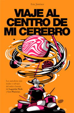 Viaje al centro de mi cerebro - Las anécdotas más ácidas y salvajes del icónico batería de Lagartija Nick y Los Planetas.