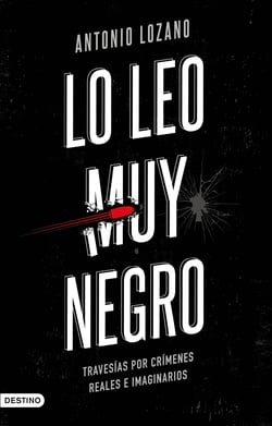 Lo leo muy negro - Travesías por crímenes reales e imaginarios