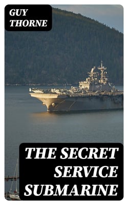 The Secret Service Submarine - A Story of the Present War