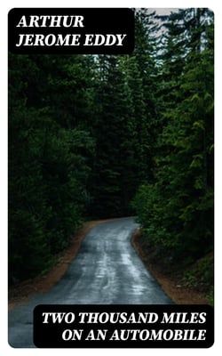Two Thousand Miles on an Automobile - Being a Desultory Narrative of a Trip Through New England, New York, Canada, and the West, By "Chauffeur"