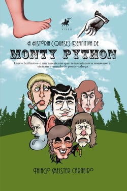 A História (Quase) Definitiva de Monty Python - Cinco britânicos e um americano que reinventaram o nonsense e viraram o mundo de ponta-cabeça