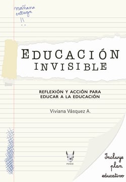 Educación invisible - Reflexion y accion para educar a la educación
