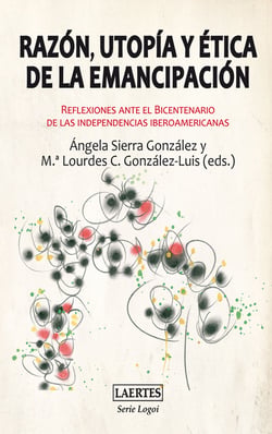 Razón, utopía y ética de la emancipación - Reflexiones ante el Bicentenario de las independencias iberoamericanas