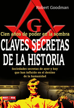 Claves secretas de la historia - Sociedades secretas de ayer y hoy que han influido en el destino de la humanidad