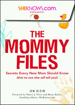 SheKnows.com Presents - The Mommy Files - Secrets Every New Mom Should Know (that no one else will tell you!)