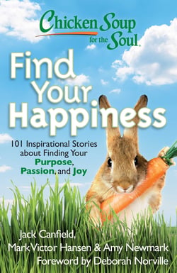 Chicken Soup for the Soul: Find Your Happiness - 101 Inspirational Stories about Finding Your Purpose, Passion, and Joy