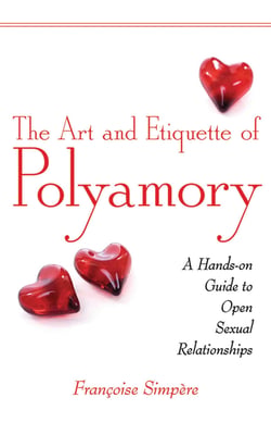 The Art and Etiquette of Polyamory - A Hands-on Guide to Open Sexual Relationships