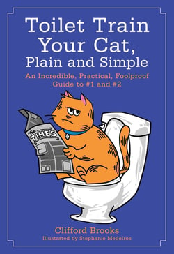 Toilet Train Your Cat, Plain and Simple - An Incredible, Practical, Foolproof Guide to #1 and #2
