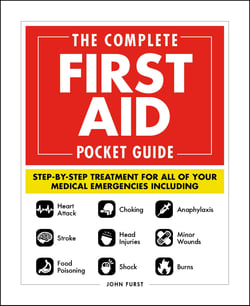The Complete First Aid Pocket Guide - Step-by-Step Treatment for All of Your Medical Emergencies Including  • Heart Attack  • Stroke • Food Poisoning  • Choking • Head Injuries  • Shock • Anaphylaxis • Minor Wounds  • Burns