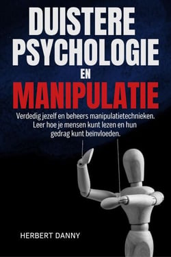 DUISTERE PSYCHOLOGIE EN MANIPULATIE: Verdedig jezelf en beheers manipulatietechnieken. Leer hoe je mensen kunt lezen en hun gedrag kunt beïnvloeden.
