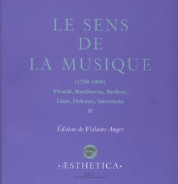 Le Sens de la musique (1750-1900), vol. 2 - Vivaldi, Beethoven, Berlioz, Liszt, Debussy, Stravinski