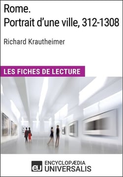 Rome. Portrait d'une ville, 312-1308 de Richard Krautheimer (Les Fiches de Lecture d'Universalis) - Les Fiches de Lecture d'Universalis