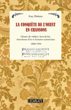 La conquête de l'Ouest en chansons - Chants de soldats, hors-la-loi, chercheurs d'or et fermiers américains - 1840-1910