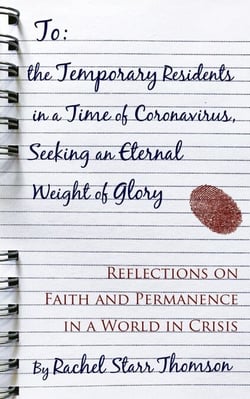 To the Temporary Residents in a Time of Coronavirus, Seeking an Eternal Weight of Glory: Reflections on Faith and Permanence in a World in Crisis