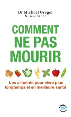Comment ne pas mourir - Les aliments pour vivre plus longtemps et en meilleure santé
