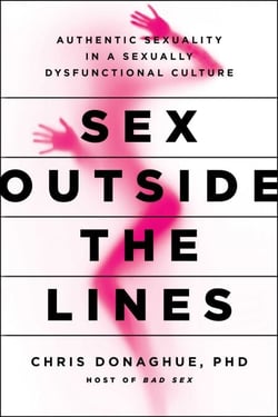Sex Outside the Lines - Authentic Sexuality in a Sexually Dysfunctional Culture