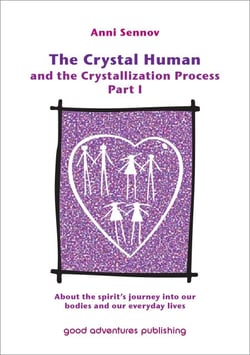 The Crystal Human Being and the Crystallization Process Part I: About the Spirit's Journey into Our Bodies and Our Everyday Lives