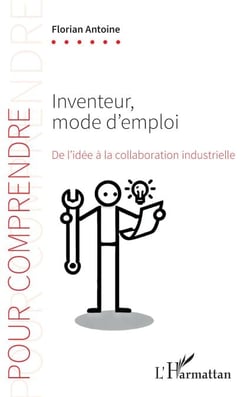 Inventeur, mode d’emploi - De l’idée à la collaboration industrielle