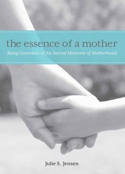 Essence of a Mother - Being Conscious Of The Sacred Moments Of Motherhood