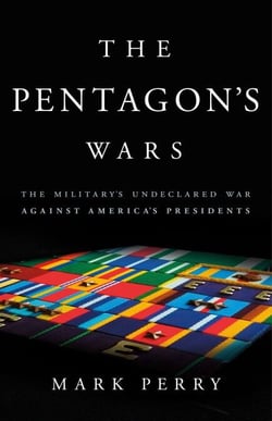 The Pentagon's Wars - The Military's Undeclared War Against America's Presidents