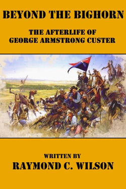 Beyond the Bighorn: The Afterlife of George Armstrong Custer - The Life and Death of George Armstrong Custer, #2
