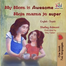 My Mom is Awesome Moja mama je super - English Serbian Bilingual Collection