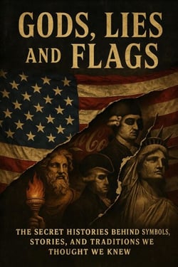 "Gods, Lies, and Flags" The Secret Histories Behind Symbols, Stories, and Traditions We Thought We Knew - Unbelievable True History Books, #6