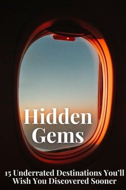Hidden Gems: 15 Underrated Destinations You’ll Wish You Discovered Sooner