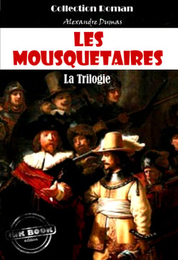 Les Mousquetaires, la trilogie : Les trois Mousquetaires - Vingt ans après - Le Vicomte de Bragelonne [édition intégrale revue et mise à jour] - Les trois Mousquetaires - Vingt ans après - Le Vicomte de Bragelonne