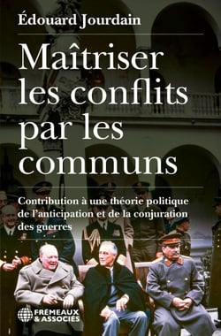 Maîtriser les conflits par les communs - Contribution à une théorie politique de l’anticipation et de la conjuration des guerres