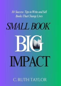 Small Book... Big Impact: 10 Success Tips to Write and Sell Books That Change Lives - Authorpreneur