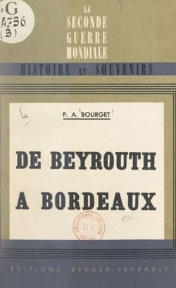 De Beyrouth à Bordeaux - La guerre 1939-40 vue du P.C. Weygand
