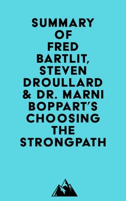 Summary of Fred Bartlit, Steven Droullard &amp; Dr. Marni Boppart's Choosing the StrongPath