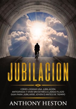 Jubilacion: Cómo lograr una jubilación anticipada y vivir sin estrés a largo plazo. Guía para jubilarse joven o antes de tiempo - Atajos hacia el éxito
