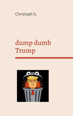 dump dumb Trump - Variations on a dangerous moron
