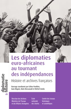 Les diplomaties euro-africaines au tournant des indépendances - Histoire et archives françaises