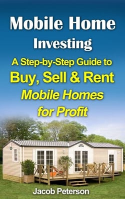 Mobile Home Investing:  A Step-by-Step Guide to Buy, Sell &amp; Rent Mobile Homes for Profit - Retirement &amp; Investment