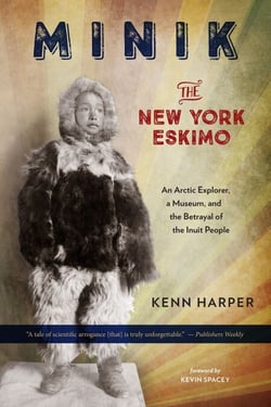 Minik: The New York Eskimo - An Arctic Explorer, a Museum, and the Betrayal of the Inuit People