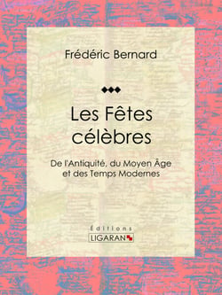 Les Fêtes célèbres - De l'Antiquité, du Moyen Âge et des Temps Modernes