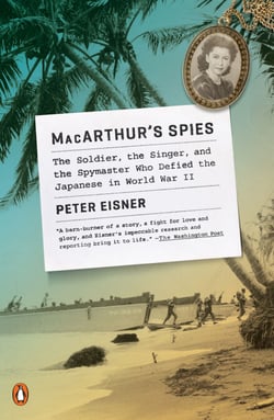 MacArthur's Spies - The Soldier, the Singer, and the Spymaster Who Defied the Japanese in World War II